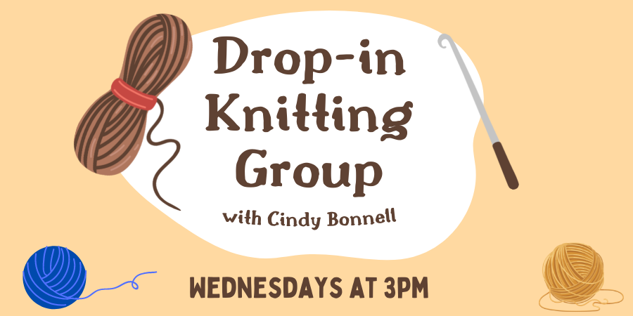 Drop-in Knitting Group, with Cindy Bonnell WEDNESDAY, NOVEMBER 9 at 3pm.