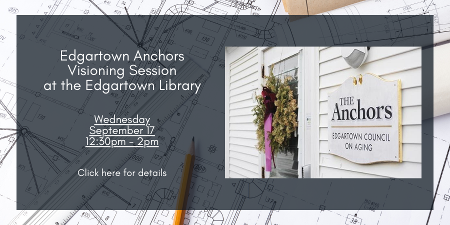 Edgartown Anchors Visioning Session Wednesday, September 17 12:30—2:00 PM. Click here for details.