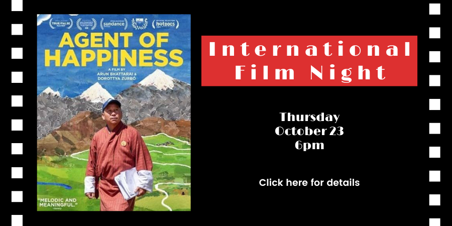 International Film Night: "Agent of Happiness" (Bhutan, 2024) Thursday, October 23 6:00—8:00 PM. Click here for details.
